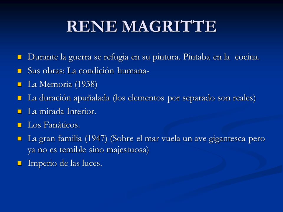 RENE MAGRITTE Durante la guerra se refugia en su pintura. Pintaba en la cocina. Sus obras: La condición humana-