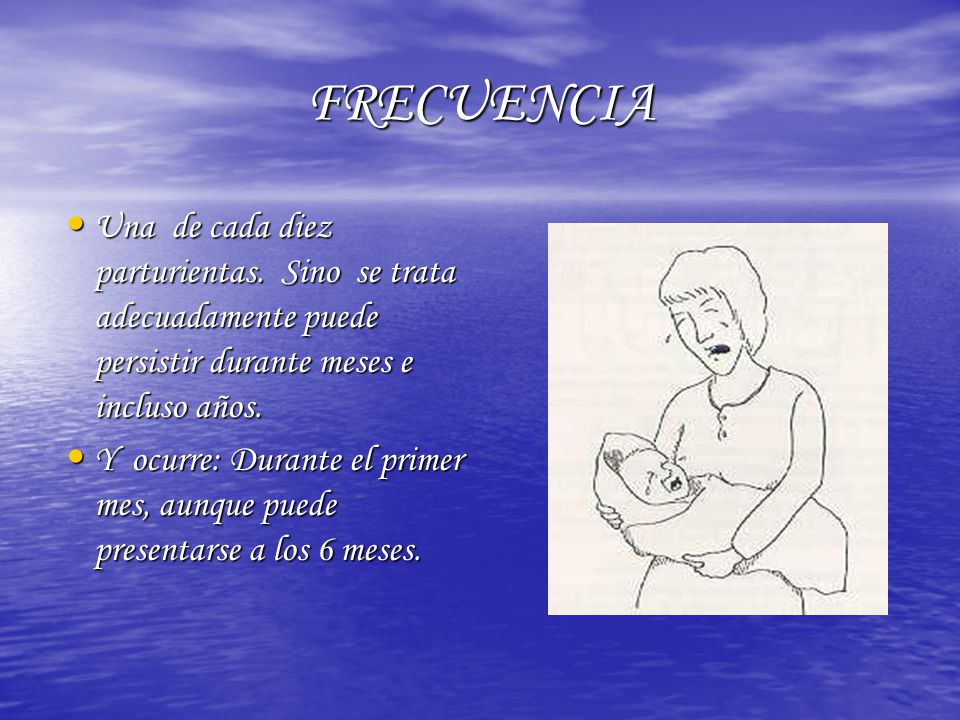 FRECUENCIA Una de cada diez parturientas. Sino se trata adecuadamente puede persistir durante meses e incluso años.