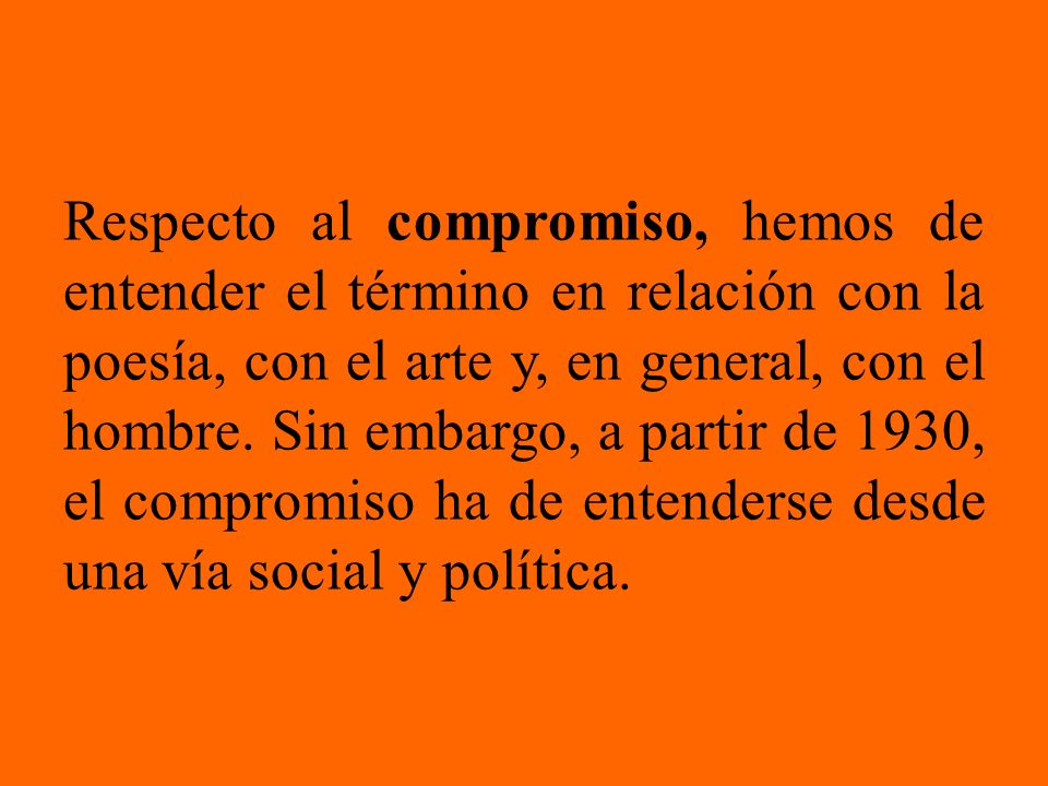 Respecto al compromiso, hemos de entender el término en relación con la poesía, con el arte y, en general, con el hombre.
