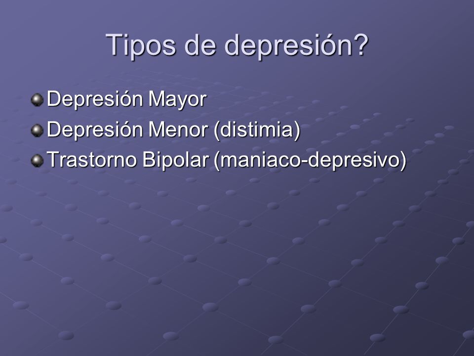 Tipos de depresión Depresión Mayor Depresión Menor (distimia)
