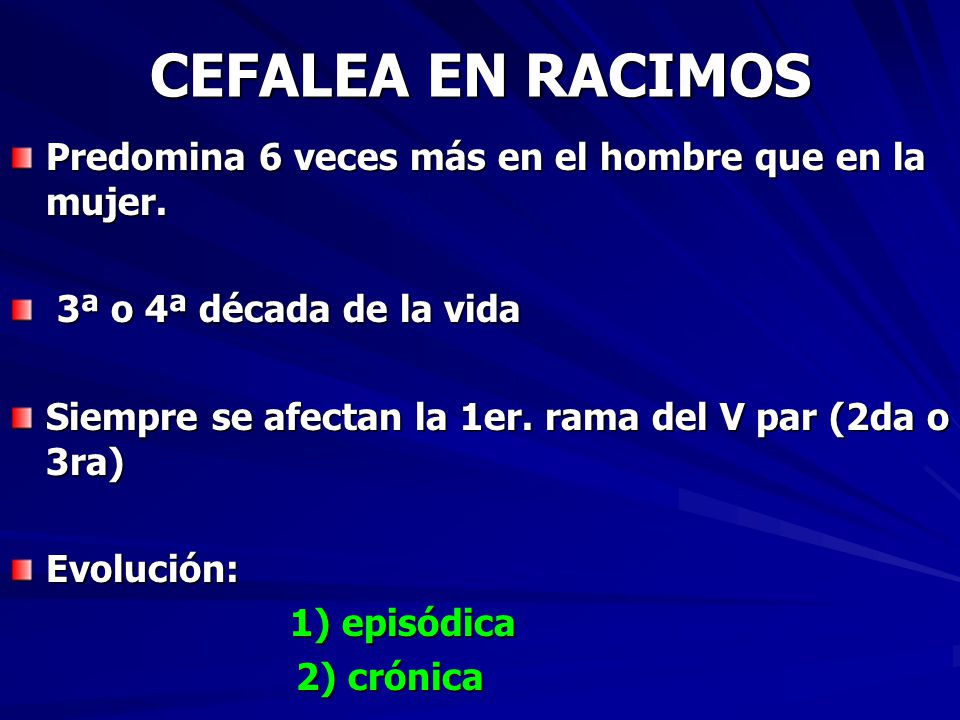 CEFALEA EN RACIMOS Predomina 6 veces más en el hombre que en la mujer.