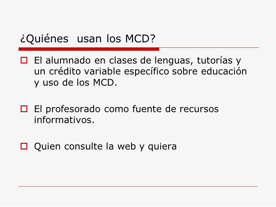 ¿Quiénes usan los MCD El alumnado en clases de lenguas, tutorías y un crédito variable específico sobre educación y uso de los MCD.