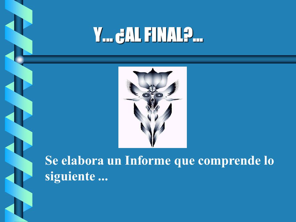 Y... ¿AL FINAL ... Se elabora un Informe que comprende lo siguiente ...