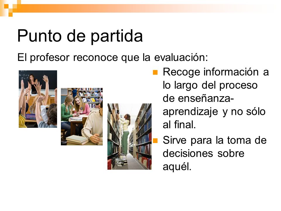 Punto de partida El profesor reconoce que la evaluación: