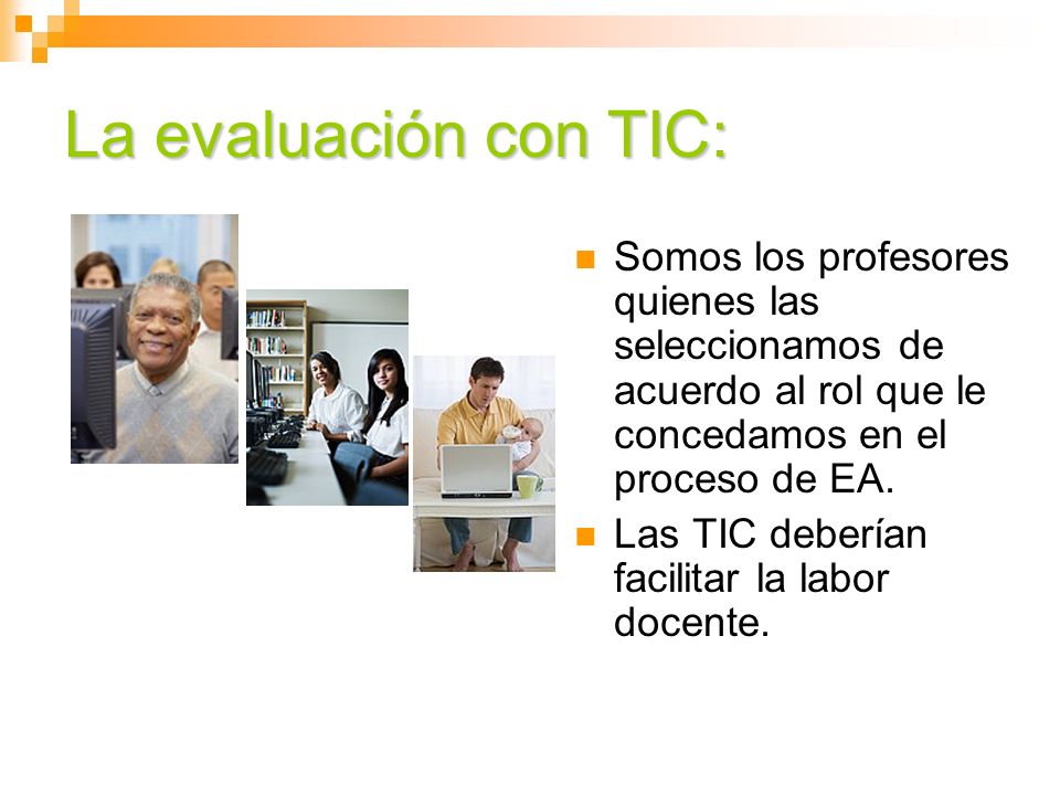 La evaluación con TIC: Somos los profesores quienes las seleccionamos de acuerdo al rol que le concedamos en el proceso de EA.