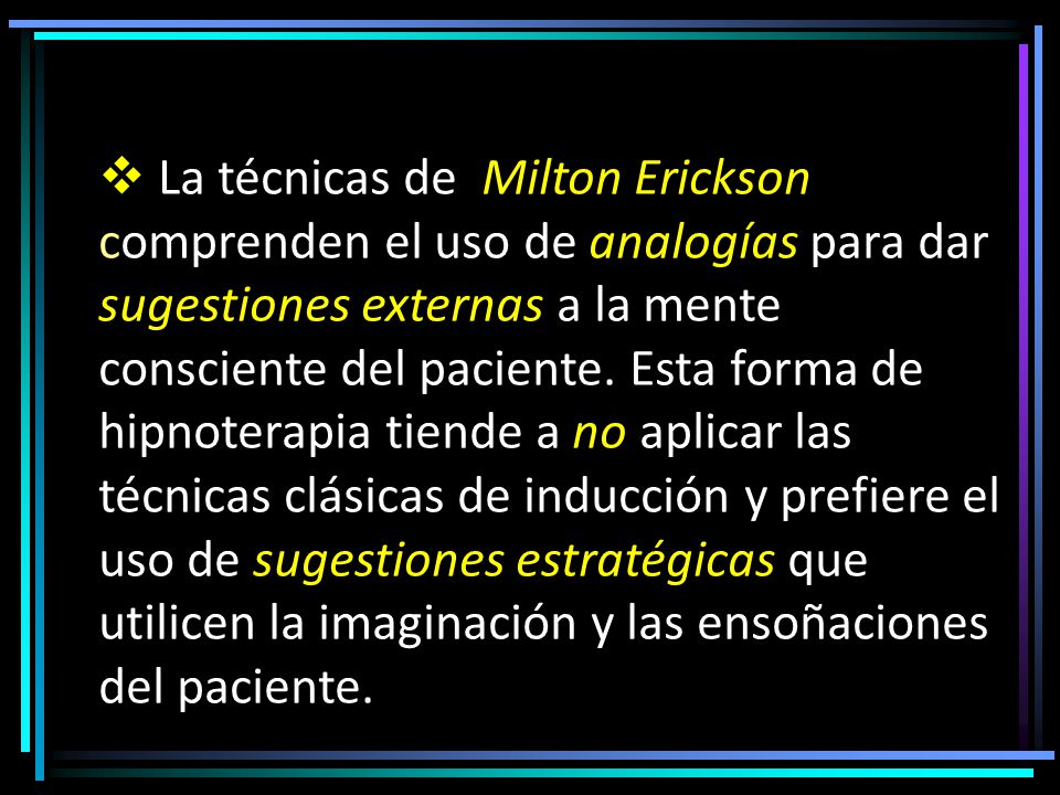 La técnicas de Milton Erickson comprenden el uso de analogías para dar sugestiones externas a la mente consciente del paciente.