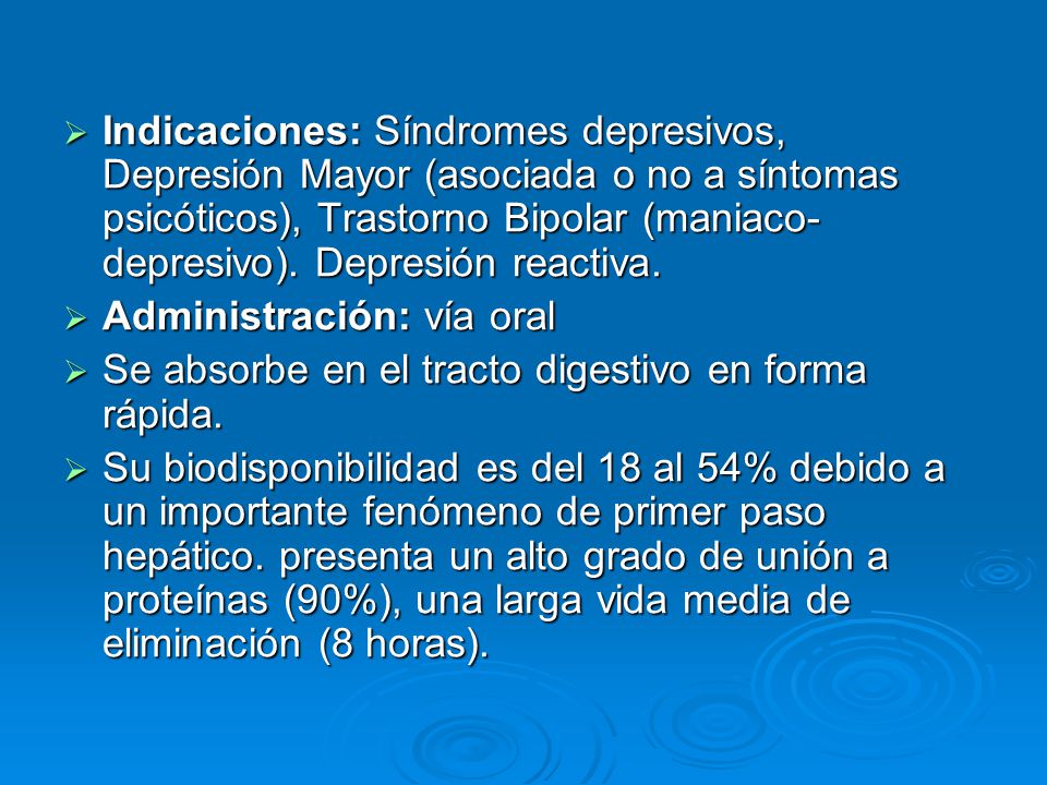 Indicaciones: Síndromes depresivos, Depresión Mayor (asociada o no a síntomas psicóticos), Trastorno Bipolar (maniaco-depresivo). Depresión reactiva.