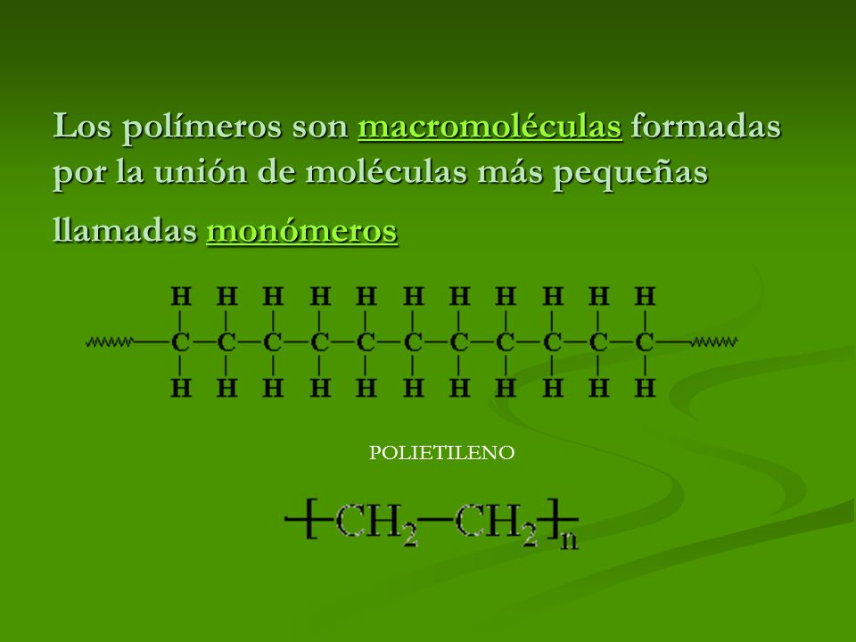 Los polímeros son macromoléculas formadas por la unión de moléculas más pequeñas llamadas monómeros