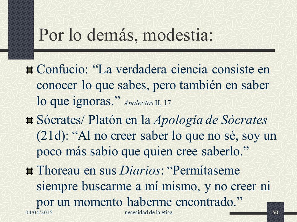 Por lo demás, modestia: Confucio: La verdadera ciencia consiste en conocer lo que sabes, pero también en saber lo que ignoras. Analectas II, 17.