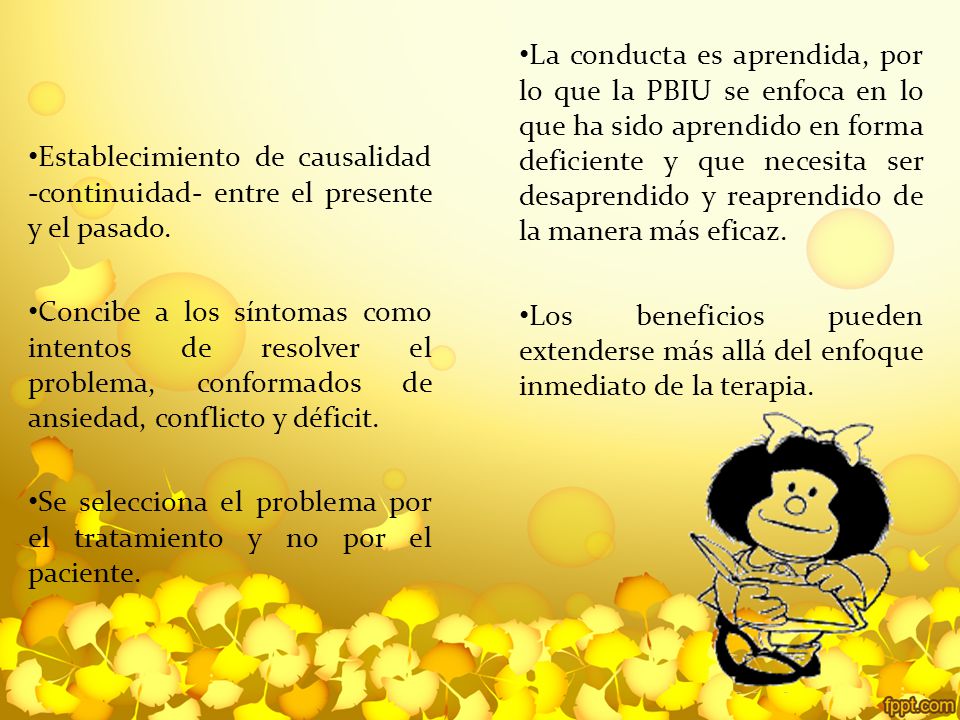 La conducta es aprendida, por lo que la PBIU se enfoca en lo que ha sido aprendido en forma deficiente y que necesita ser desaprendido y reaprendido de la manera más eficaz.