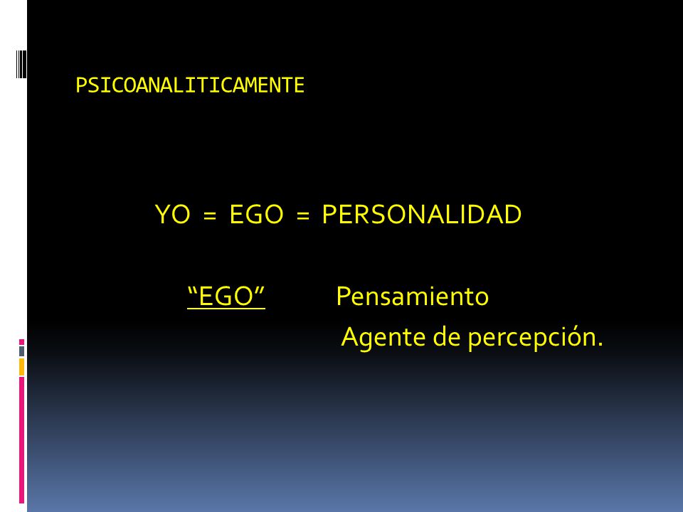 YO = EGO = PERSONALIDAD EGO Pensamiento Agente de percepción.