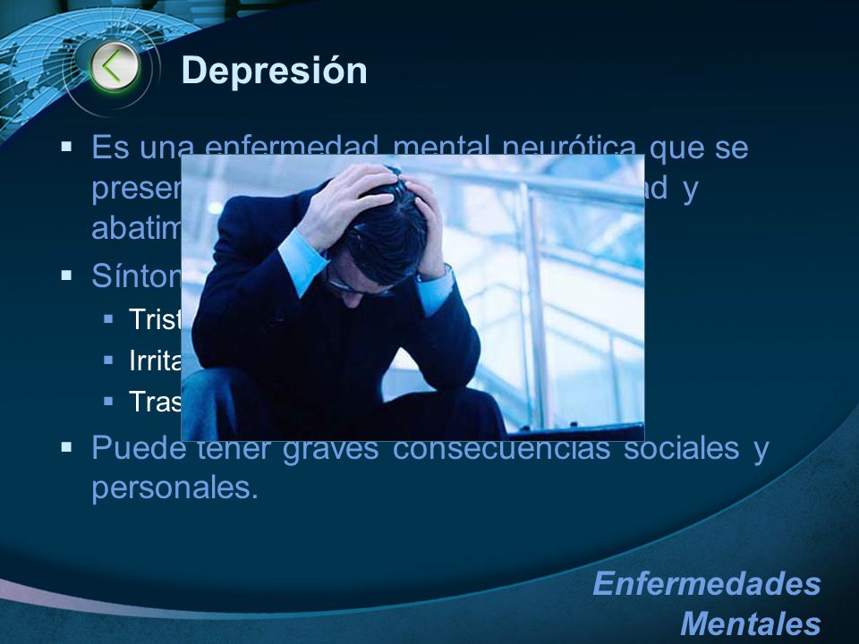Depresión Es una enfermedad mental neurótica que se presenta como un estado de infelicidad y abatimiento.