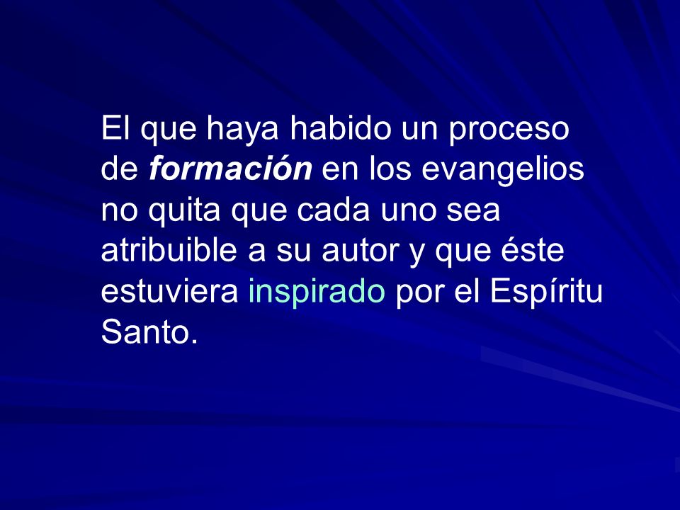 El que haya habido un proceso de formación en los evangelios no quita que cada uno sea atribuible a su autor y que éste estuviera inspirado por el Espíritu Santo.