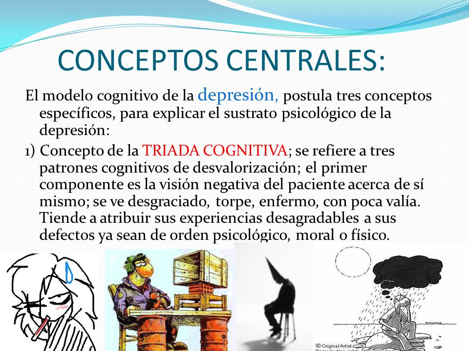 CONCEPTOS CENTRALES: El modelo cognitivo de la depresión, postula tres conceptos específicos, para explicar el sustrato psicológico de la depresión: