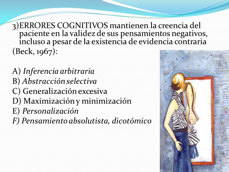 3)ERRORES COGNITIVOS mantienen la creencia del paciente en la validez de sus pensamientos negativos, incluso a pesar de la existencia de evidencia contraria