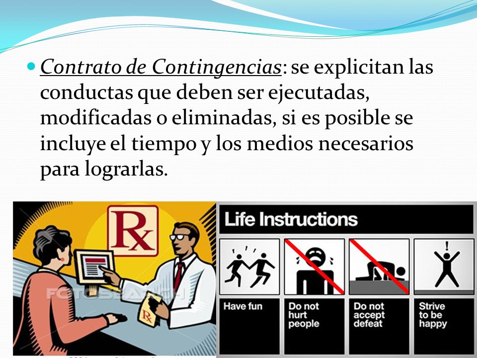 Contrato de Contingencias: se explicitan las conductas que deben ser ejecutadas, modificadas o eliminadas, si es posible se incluye el tiempo y los medios necesarios para lograrlas.
