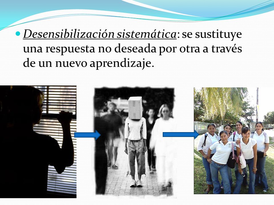 Desensibilización sistemática: se sustituye una respuesta no deseada por otra a través de un nuevo aprendizaje.