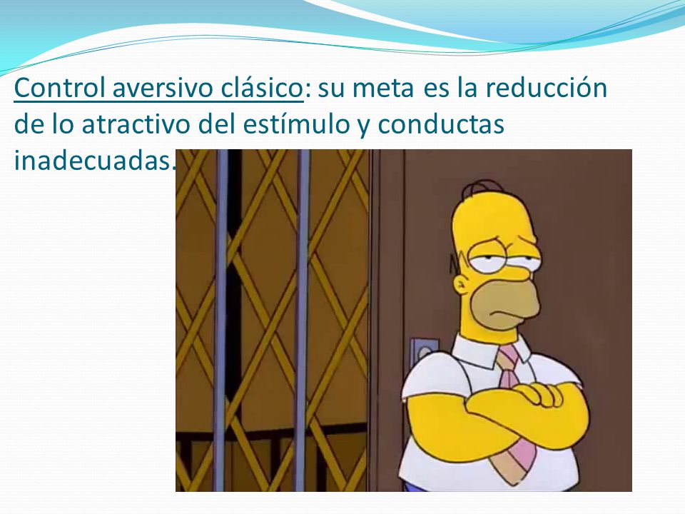 Control aversivo clásico: su meta es la reducción de lo atractivo del estímulo y conductas inadecuadas.