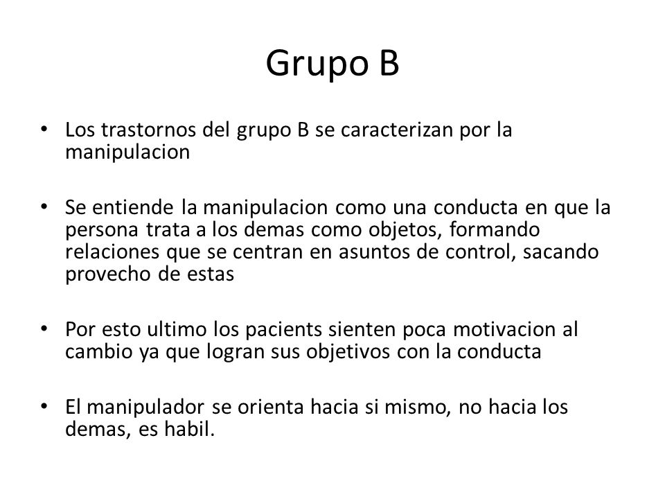 Grupo B Los trastornos del grupo B se caracterizan por la manipulacion