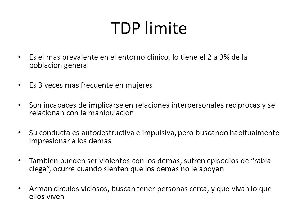 TDP limite Es el mas prevalente en el entorno clinico, lo tiene el 2 a 3% de la poblacion general. Es 3 veces mas frecuente en mujeres.