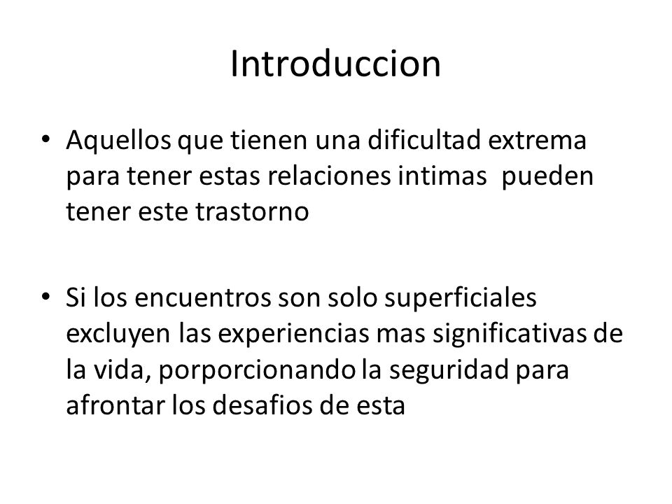 Introduccion Aquellos que tienen una dificultad extrema para tener estas relaciones intimas pueden tener este trastorno.