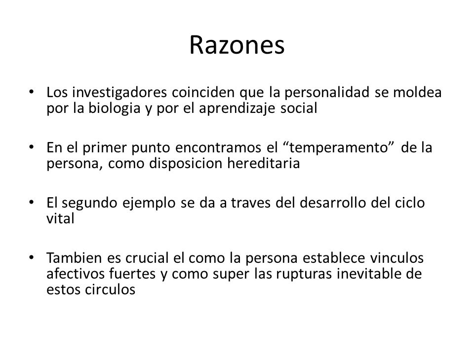 Razones Los investigadores coinciden que la personalidad se moldea por la biologia y por el aprendizaje social.