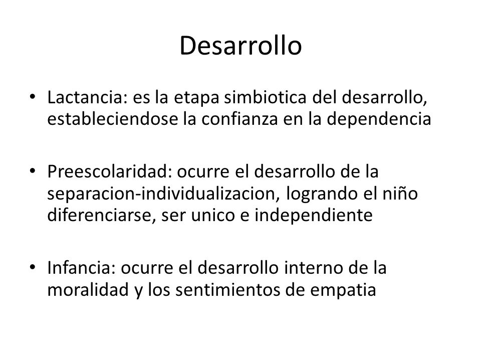 Desarrollo Lactancia: es la etapa simbiotica del desarrollo, estableciendose la confianza en la dependencia.