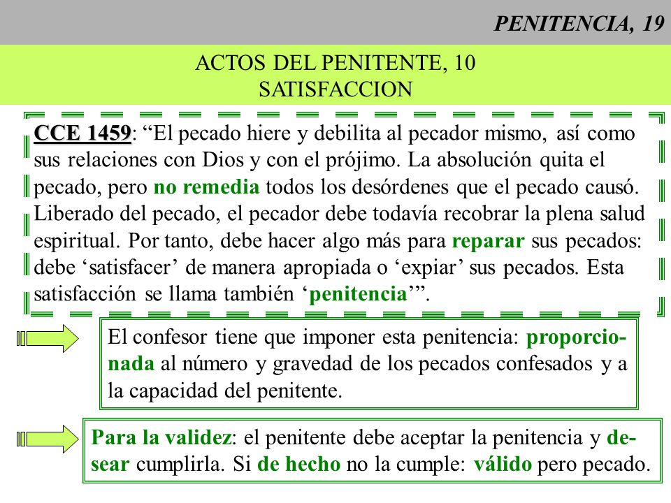 PENITENCIA, 19 ACTOS DEL PENITENTE, 10. SATISFACCION. CCE 1459: El pecado hiere y debilita al pecador mismo, así como.