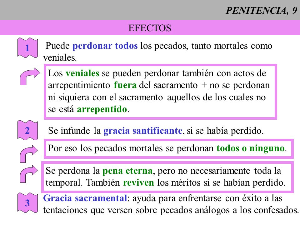 PENITENCIA, 9 EFECTOS. 1. Puede perdonar todos los pecados, tanto mortales como. veniales. Los veniales se pueden perdonar también con actos de.