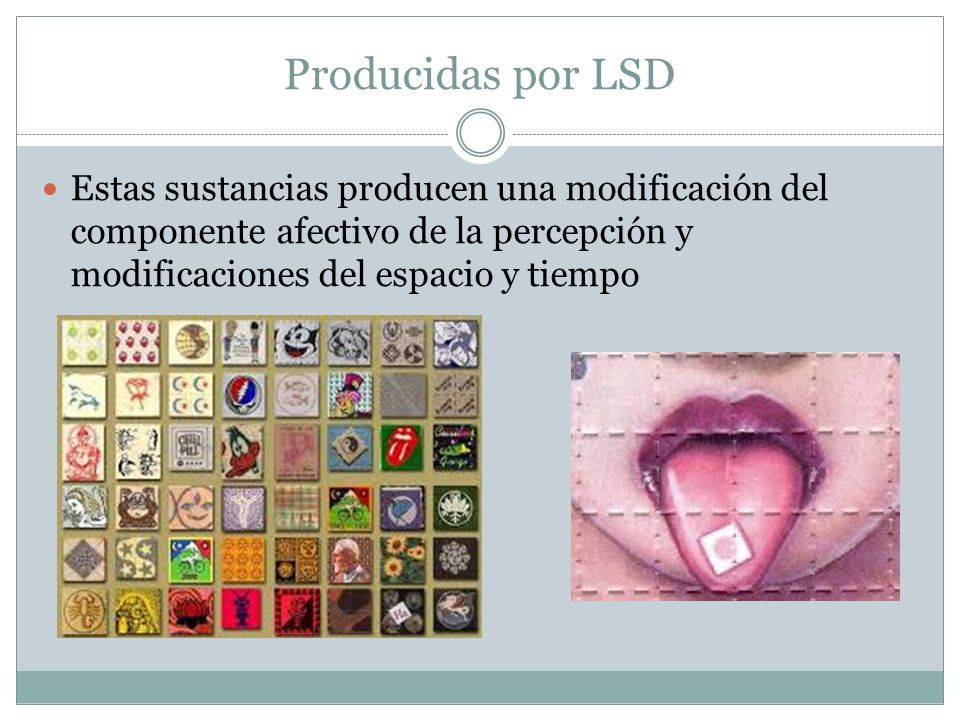 Producidas por LSD Estas sustancias producen una modificación del componente afectivo de la percepción y modificaciones del espacio y tiempo.