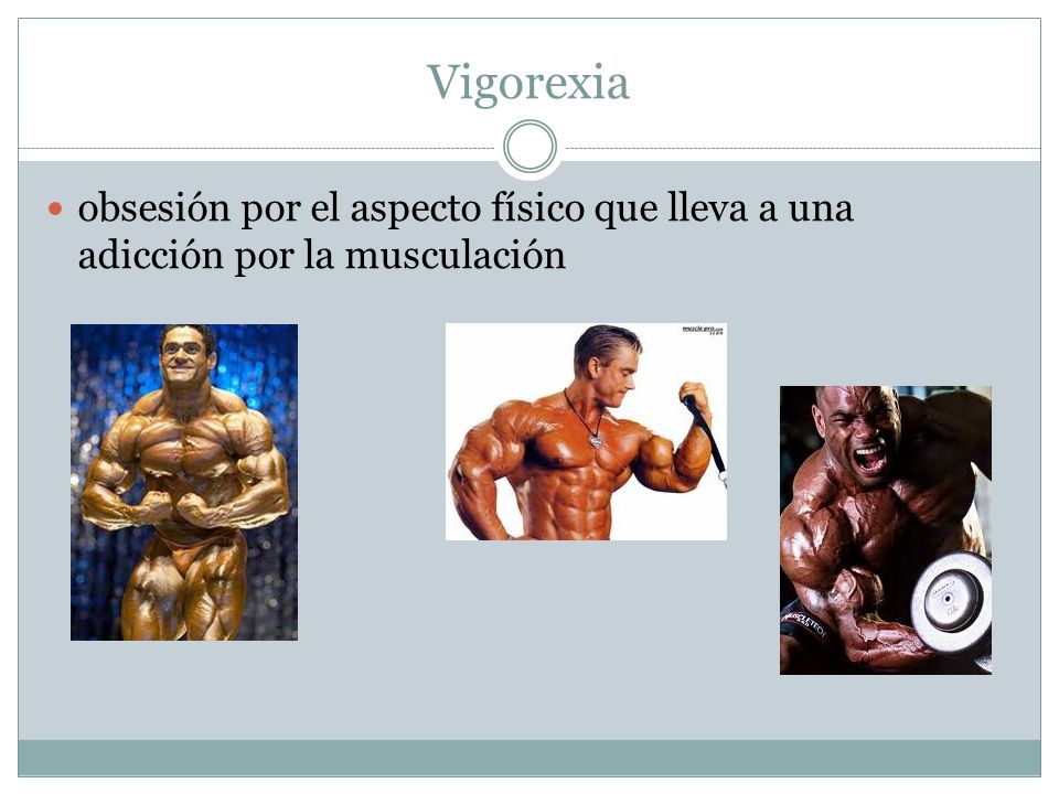 Vigorexia obsesión por el aspecto físico que lleva a una adicción por la musculación