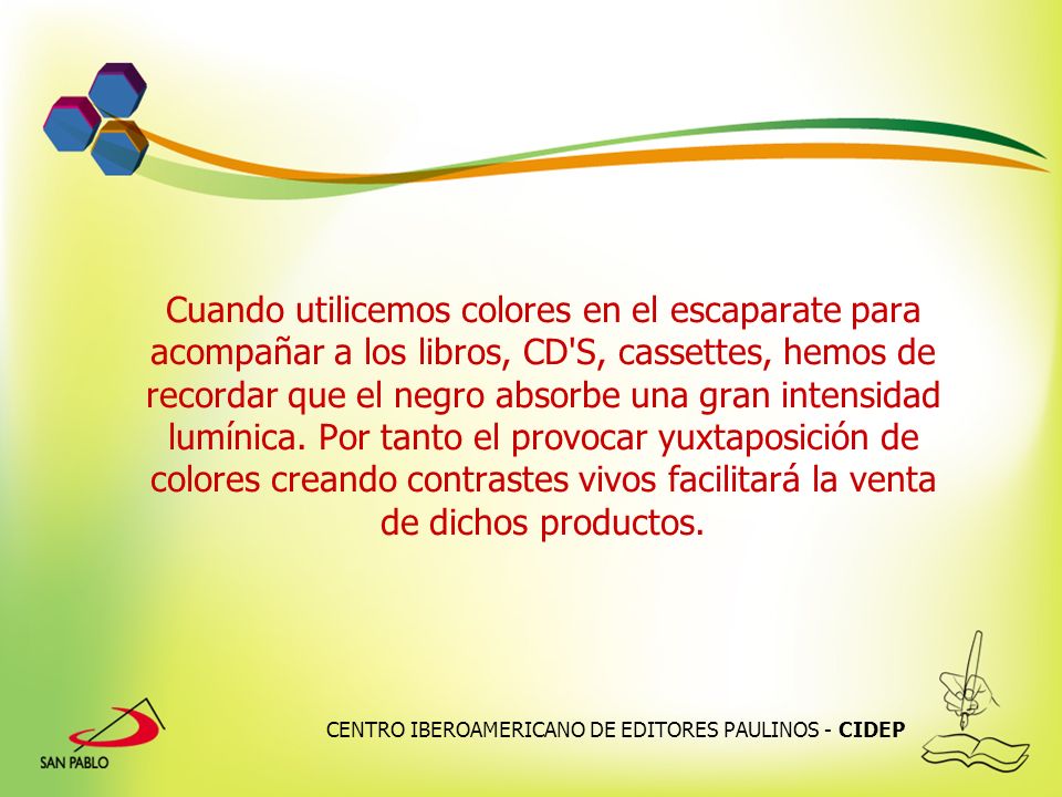 Cuando utilicemos colores en el escaparate para acompañar a los libros, CD S, cassettes, hemos de recordar que el negro absorbe una gran intensidad lumínica. Por tanto el provocar yuxtaposición de colores creando contrastes vivos facilitará la venta de dichos productos.