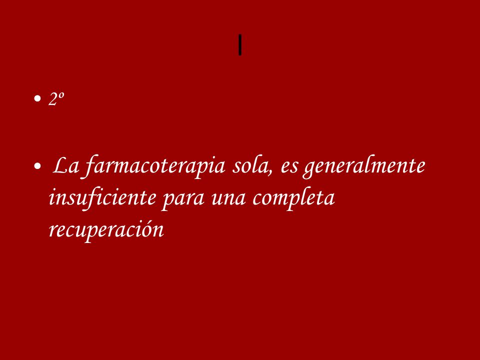 l 2º La farmacoterapia sola, es generalmente insuficiente para una completa recuperación