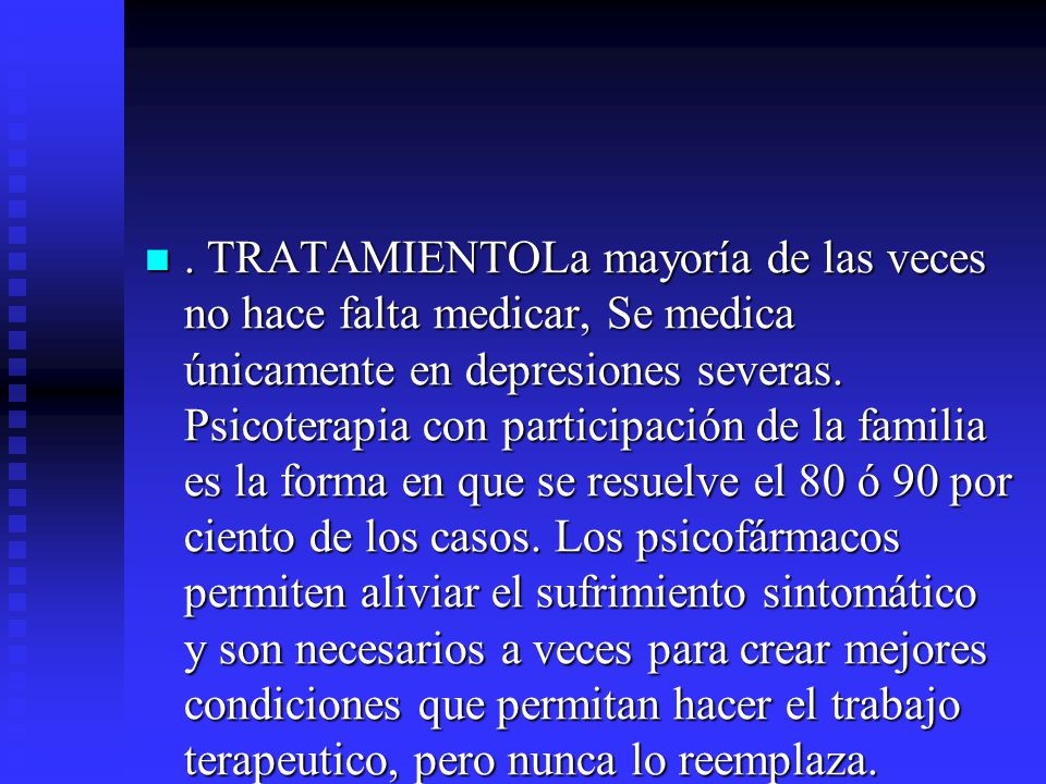 TRATAMIENTOLa mayoría de las veces no hace falta medicar, Se medica únicamente en depresiones severas.