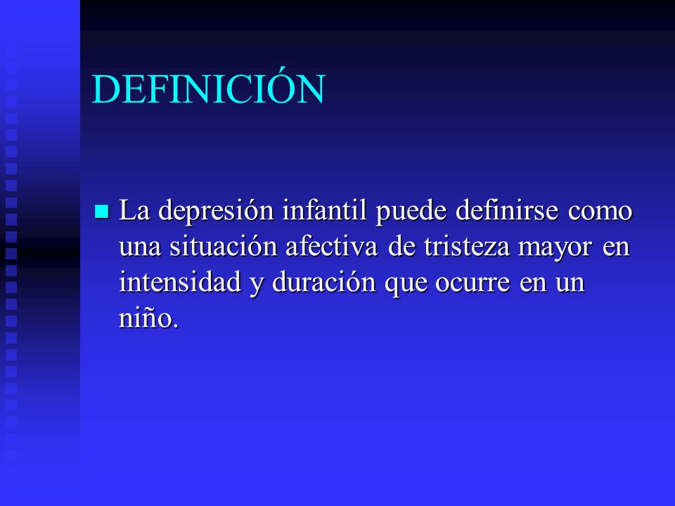 DEFINICIÓN La depresión infantil puede definirse como una situación afectiva de tristeza mayor en intensidad y duración que ocurre en un niño.