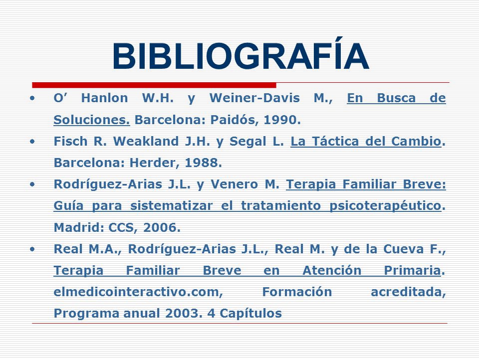 BIBLIOGRAFÍA O’ Hanlon W.H. y Weiner-Davis M., En Busca de Soluciones. Barcelona: Paidós,