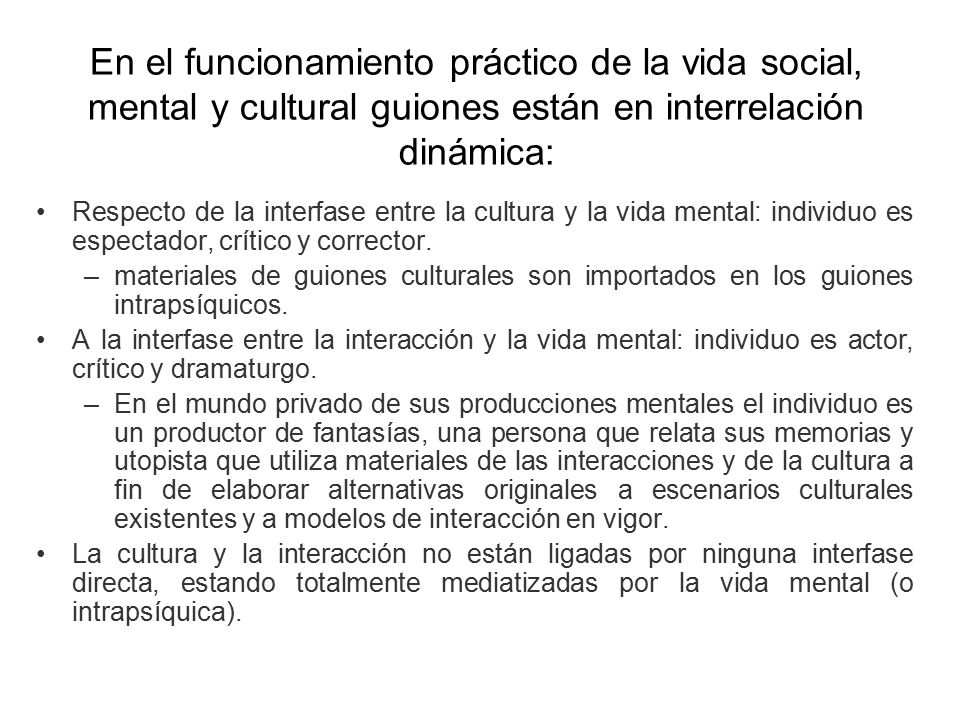 En el funcionamiento práctico de la vida social, mental y cultural guiones están en interrelación dinámica: