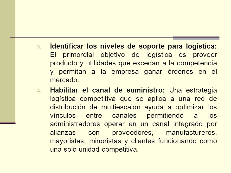 Identificar los niveles de soporte para logística: El primordial objetivo de logística es proveer producto y utilidades que excedan a la competencia y permitan a la empresa ganar órdenes en el mercado.