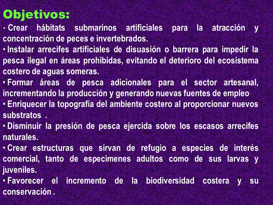 Objetivos: Crear hábitats submarinos artificiales para la atracción y concentración de peces e invertebrados.