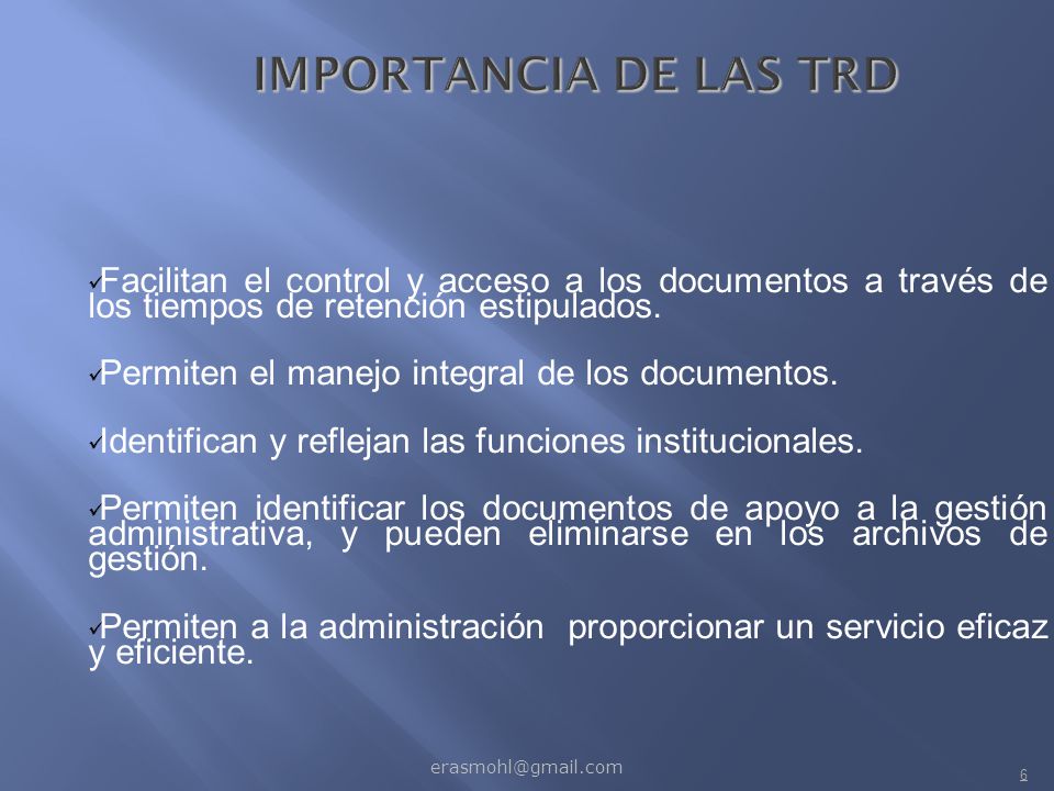 IMPORTANCIA DE LAS TRD Facilitan el control y acceso a los documentos a través de los tiempos de retención estipulados.