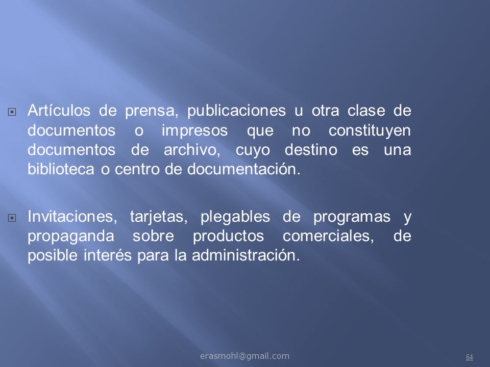 Artículos de prensa, publicaciones u otra clase de documentos o impresos que no constituyen documentos de archivo, cuyo destino es una biblioteca o centro de documentación.