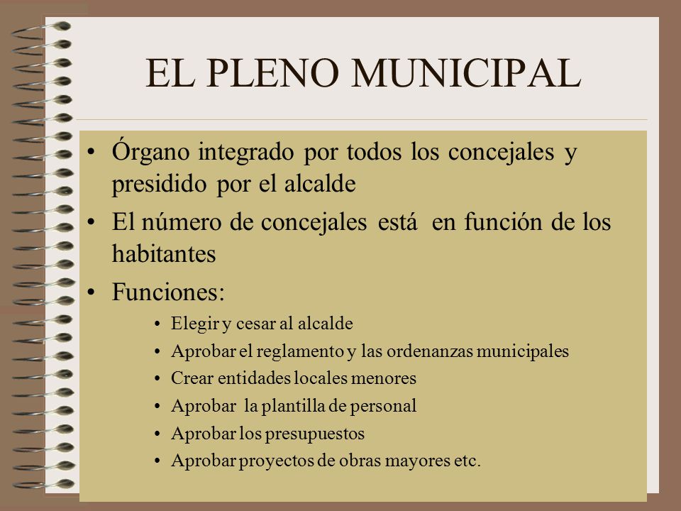 EL PLENO MUNICIPAL Órgano integrado por todos los concejales y presidido por el alcalde.