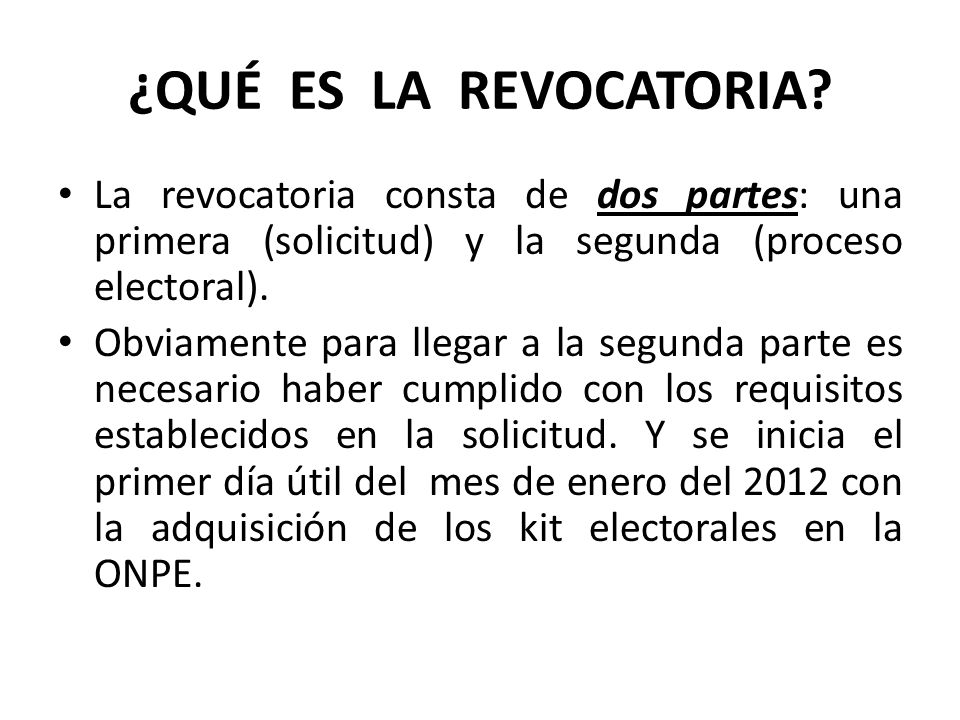 ¿QUÉ ES LA REVOCATORIA La revocatoria consta de dos partes: una primera (solicitud) y la segunda (proceso electoral).