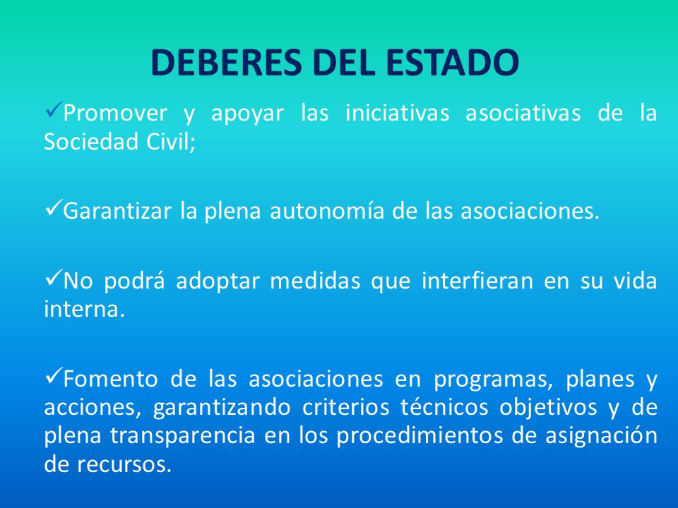 DEBERES DEL ESTADO Promover y apoyar las iniciativas asociativas de la Sociedad Civil; Garantizar la plena autonomía de las asociaciones.