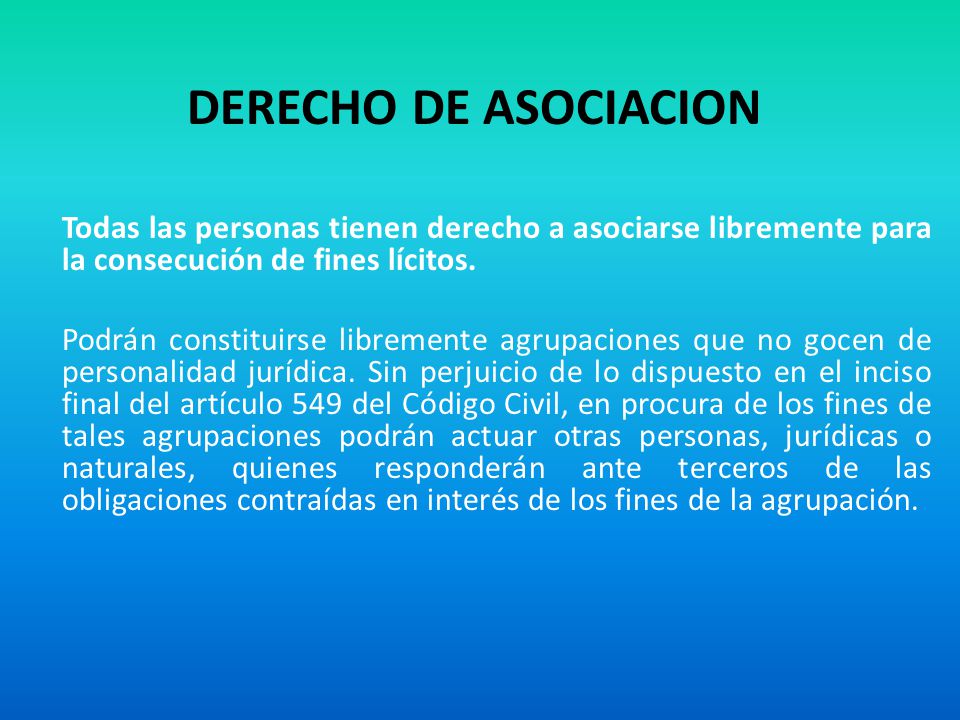 DERECHO DE ASOCIACION Todas las personas tienen derecho a asociarse libremente para la consecución de fines lícitos.