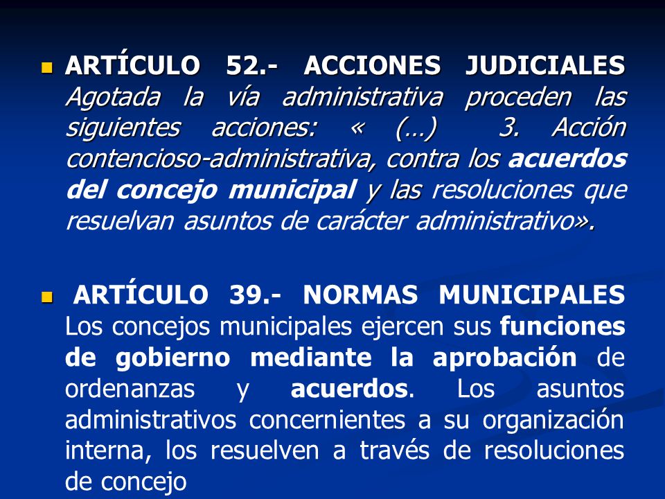 ARTÍCULO 52.- ACCIONES JUDICIALES Agotada la vía administrativa proceden las siguientes acciones: « (…) 3. Acción contencioso-administrativa, contra los acuerdos del concejo municipal y las resoluciones que resuelvan asuntos de carácter administrativo».