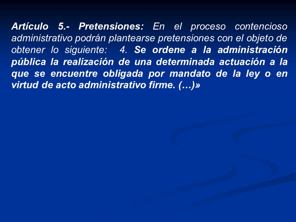 Artículo 5.- Pretensiones: En el proceso contencioso administrativo podrán plantearse pretensiones con el objeto de obtener lo siguiente: 4.