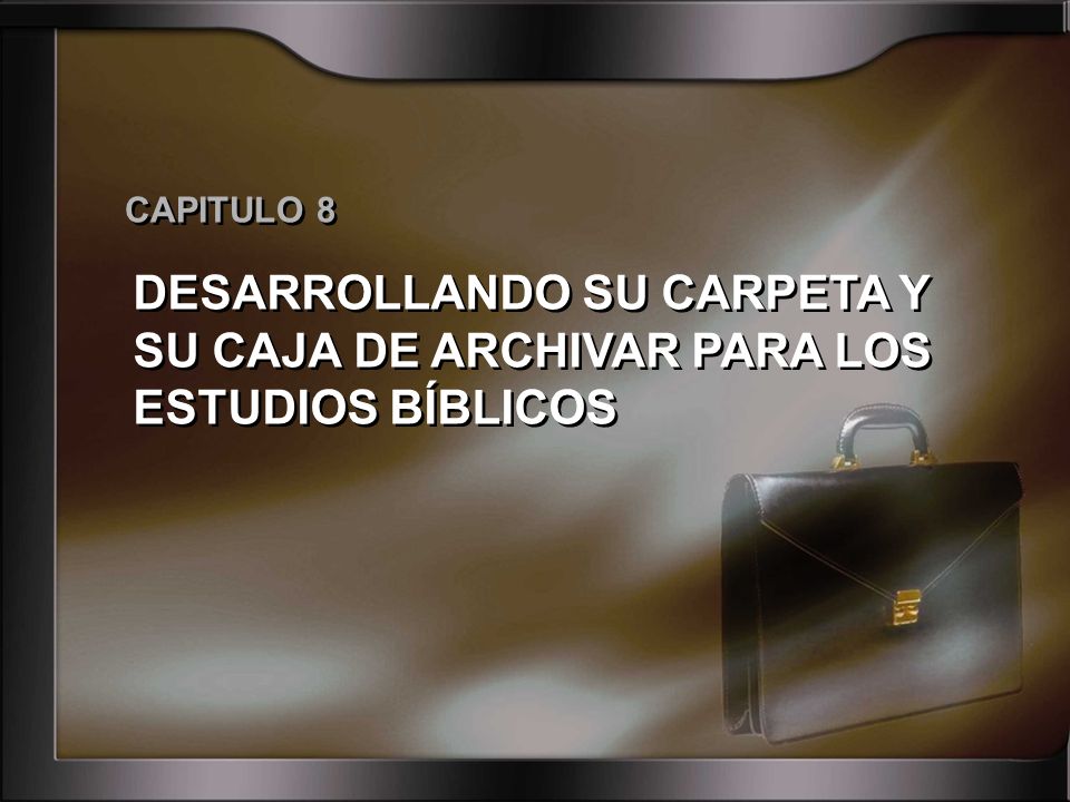 CAPITULO 8 DESARROLLANDO SU CARPETA Y SU CAJA DE ARCHIVAR PARA LOS ESTUDIOS BÍBLICOS