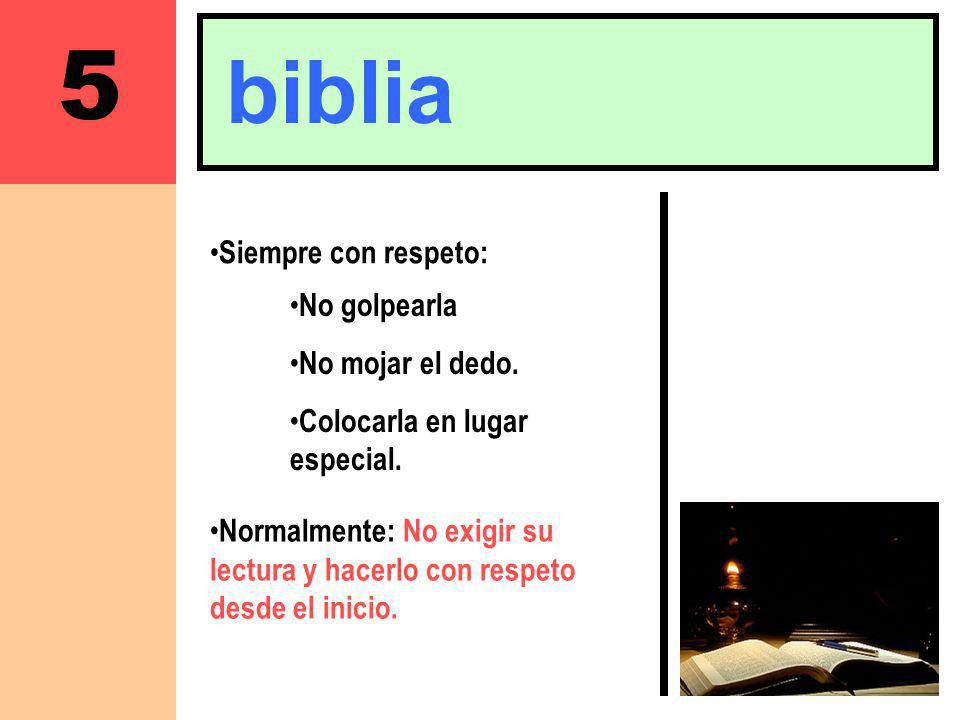5 biblia Siempre con respeto: No golpearla No mojar el dedo.