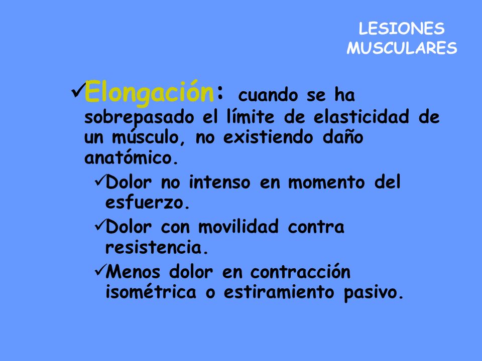 LESIONES MUSCULARES Elongación: cuando se ha sobrepasado el límite de elasticidad de un músculo, no existiendo daño anatómico.